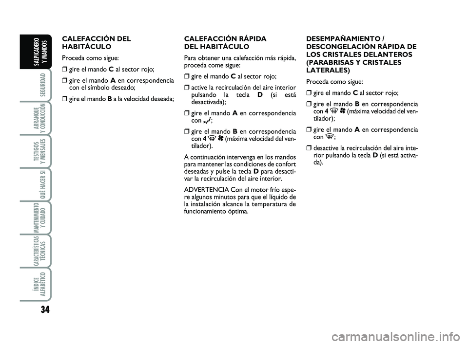 FIAT SCUDO 2013 Manual de Empleo y Cuidado (in Spanish) 34
SEGURIDAD
ARRANQUE
Y CONDUCCIÓN
TESTIGOS
Y MENSAJES
QUÉ HACER SI
MANTENIMIENTO
Y CUIDADO
CARACTERÍSTICASTÉCNICAS
ÍNDICE
ALFABÉTICO
SALPICADERO
Y MANDOS
CALEFACCIÓN DEL
HABITÁCULO
Proced FIAT SCUDO 2013 Manual de Empleo y Cuidado (in Spanish) 34
SEGURIDAD
ARRANQUE
Y CONDUCCIÓN
TESTIGOS
Y MENSAJES
QUÉ HACER SI
MANTENIMIENTO
Y CUIDADO
CARACTERÍSTICASTÉCNICAS
ÍNDICE
ALFABÉTICO
SALPICADERO
Y MANDOS
CALEFACCIÓN DEL
HABITÁCULO
Proced