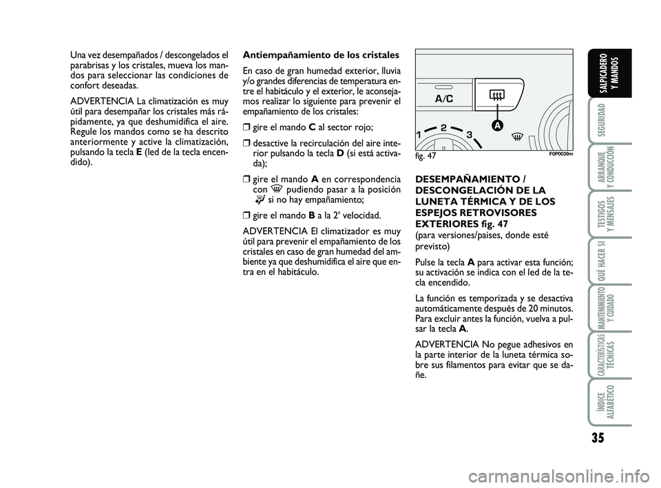 FIAT SCUDO 2013 Manual de Empleo y Cuidado (in Spanish) 35
SEGURIDAD
ARRANQUE
Y CONDUCCIÓN
TESTIGOS
Y MENSAJES
QUÉ HACER SI
MANTENIMIENTO
Y CUIDADO
CARACTERÍSTICASTÉCNICAS
ÍNDICE
ALFABÉTICO
SALPICADERO
Y MANDOS
Antiempañamiento de los cristales
FIAT SCUDO 2013 Manual de Empleo y Cuidado (in Spanish) 35
SEGURIDAD
ARRANQUE
Y CONDUCCIÓN
TESTIGOS
Y MENSAJES
QUÉ HACER SI
MANTENIMIENTO
Y CUIDADO
CARACTERÍSTICASTÉCNICAS
ÍNDICE
ALFABÉTICO
SALPICADERO
Y MANDOS
Antiempañamiento de los cristales