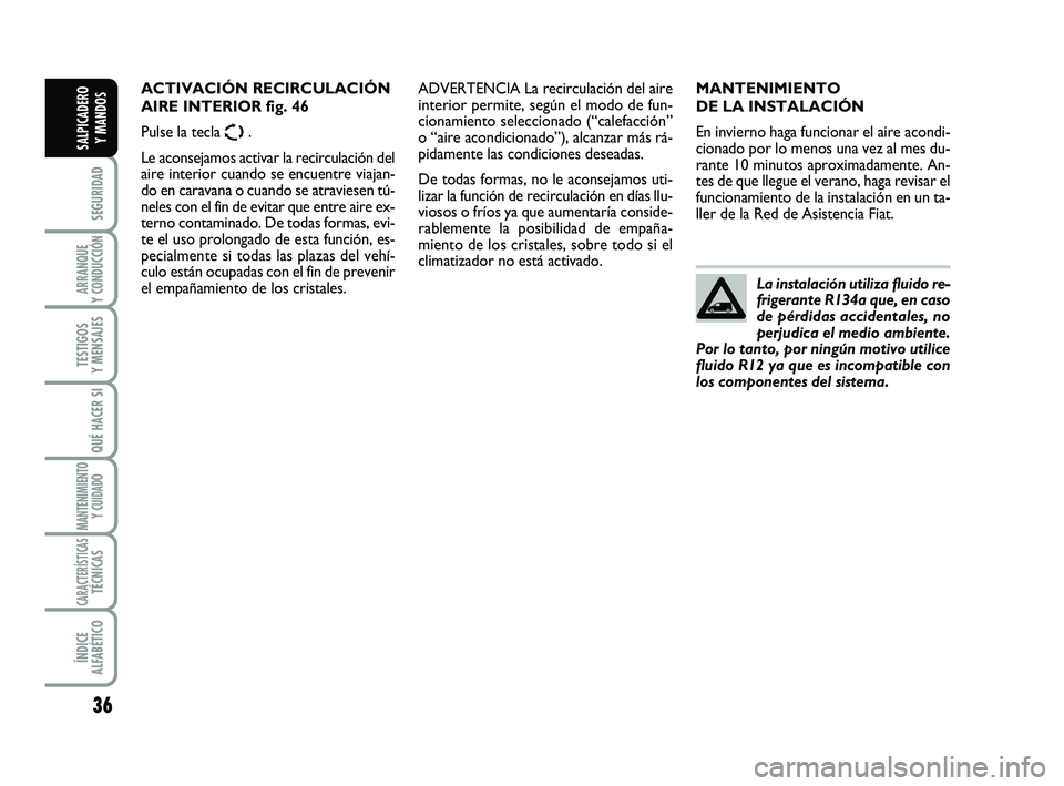 FIAT SCUDO 2013 Manual de Empleo y Cuidado (in Spanish) 36
SEGURIDAD
ARRANQUE
Y CONDUCCIÓN
TESTIGOS
Y MENSAJES
QUÉ HACER SI
MANTENIMIENTO
Y CUIDADO
CARACTERÍSTICASTÉCNICAS
ÍNDICE
ALFABÉTICO
SALPICADERO
Y MANDOS
MANTENIMIENTO
DE LA INSTALACIÓN
E FIAT SCUDO 2013 Manual de Empleo y Cuidado (in Spanish) 36
SEGURIDAD
ARRANQUE
Y CONDUCCIÓN
TESTIGOS
Y MENSAJES
QUÉ HACER SI
MANTENIMIENTO
Y CUIDADO
CARACTERÍSTICASTÉCNICAS
ÍNDICE
ALFABÉTICO
SALPICADERO
Y MANDOS
MANTENIMIENTO
DE LA INSTALACIÓN
E