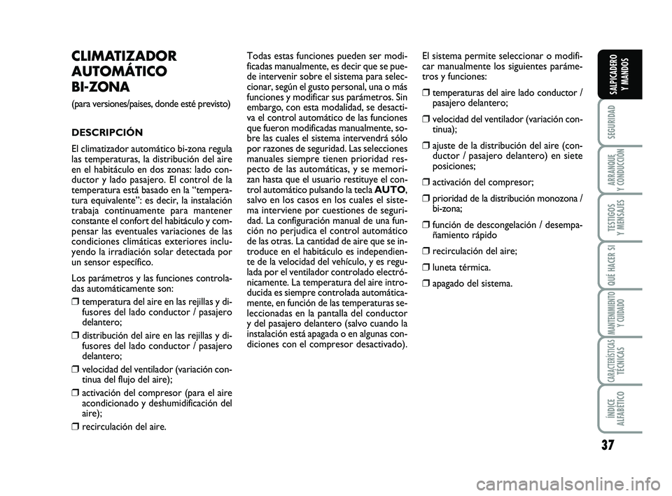 FIAT SCUDO 2013 Manual de Empleo y Cuidado (in Spanish) 37
SEGURIDAD
ARRANQUE
Y CONDUCCIÓN
TESTIGOS
Y MENSAJES
QUÉ HACER SI
MANTENIMIENTO
Y CUIDADO
CARACTERÍSTICASTÉCNICAS
ÍNDICE
ALFABÉTICO
SALPICADERO
Y MANDOS
CLIMATIZADOR
AUTOMÁTICO
BI-ZONA
FIAT SCUDO 2013 Manual de Empleo y Cuidado (in Spanish) 37
SEGURIDAD
ARRANQUE
Y CONDUCCIÓN
TESTIGOS
Y MENSAJES
QUÉ HACER SI
MANTENIMIENTO
Y CUIDADO
CARACTERÍSTICASTÉCNICAS
ÍNDICE
ALFABÉTICO
SALPICADERO
Y MANDOS
CLIMATIZADOR
AUTOMÁTICO
BI-ZONA