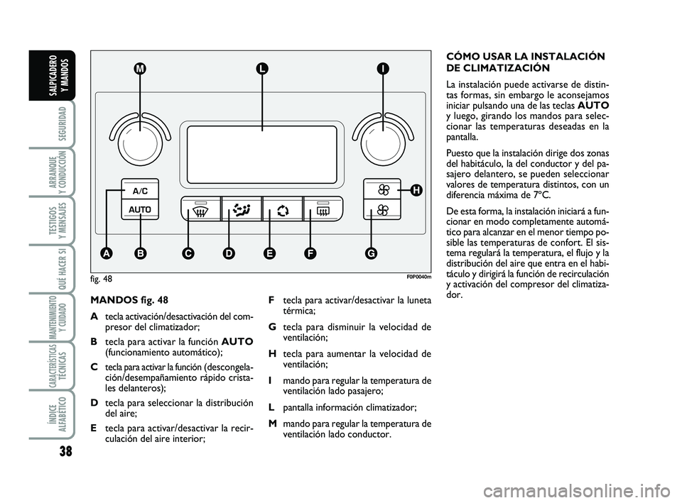 FIAT SCUDO 2013 Manual de Empleo y Cuidado (in Spanish) 38
SEGURIDAD
ARRANQUE
Y CONDUCCIÓN
TESTIGOS
Y MENSAJES
QUÉ HACER SI
MANTENIMIENTO
Y CUIDADO
CARACTERÍSTICASTÉCNICAS
ÍNDICE
ALFABÉTICO
SALPICADERO
Y MANDOS
MANDOS fig. 48
Atecla activación/d FIAT SCUDO 2013 Manual de Empleo y Cuidado (in Spanish) 38
SEGURIDAD
ARRANQUE
Y CONDUCCIÓN
TESTIGOS
Y MENSAJES
QUÉ HACER SI
MANTENIMIENTO
Y CUIDADO
CARACTERÍSTICASTÉCNICAS
ÍNDICE
ALFABÉTICO
SALPICADERO
Y MANDOS
MANDOS fig. 48
Atecla activación/d