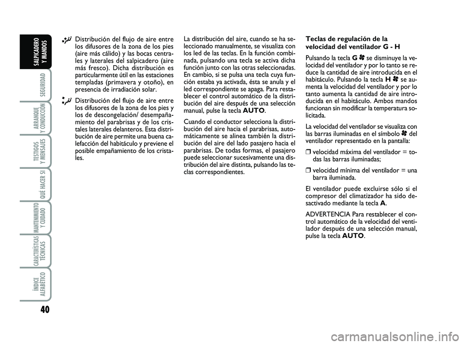 FIAT SCUDO 2013 Manual de Empleo y Cuidado (in Spanish) 40
SEGURIDAD
ARRANQUE
Y CONDUCCIÓN
TESTIGOS
Y MENSAJES
QUÉ HACER SI
MANTENIMIENTO
Y CUIDADO
CARACTERÍSTICASTÉCNICAS
ÍNDICE
ALFABÉTICO
SALPICADERO
Y MANDOS
¡Distribución del flujo de aire e FIAT SCUDO 2013 Manual de Empleo y Cuidado (in Spanish) 40
SEGURIDAD
ARRANQUE
Y CONDUCCIÓN
TESTIGOS
Y MENSAJES
QUÉ HACER SI
MANTENIMIENTO
Y CUIDADO
CARACTERÍSTICASTÉCNICAS
ÍNDICE
ALFABÉTICO
SALPICADERO
Y MANDOS
¡Distribución del flujo de aire e