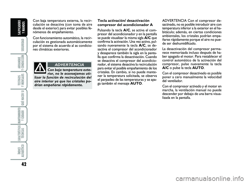 FIAT SCUDO 2013 Manual de Empleo y Cuidado (in Spanish) 42
SEGURIDAD
ARRANQUE
Y CONDUCCIÓN
TESTIGOS
Y MENSAJES
QUÉ HACER SI
MANTENIMIENTO
Y CUIDADO
CARACTERÍSTICASTÉCNICAS
ÍNDICE
ALFABÉTICO
SALPICADERO
Y MANDOS
Con baja temperatura externa, la re FIAT SCUDO 2013 Manual de Empleo y Cuidado (in Spanish) 42
SEGURIDAD
ARRANQUE
Y CONDUCCIÓN
TESTIGOS
Y MENSAJES
QUÉ HACER SI
MANTENIMIENTO
Y CUIDADO
CARACTERÍSTICASTÉCNICAS
ÍNDICE
ALFABÉTICO
SALPICADERO
Y MANDOS
Con baja temperatura externa, la re
