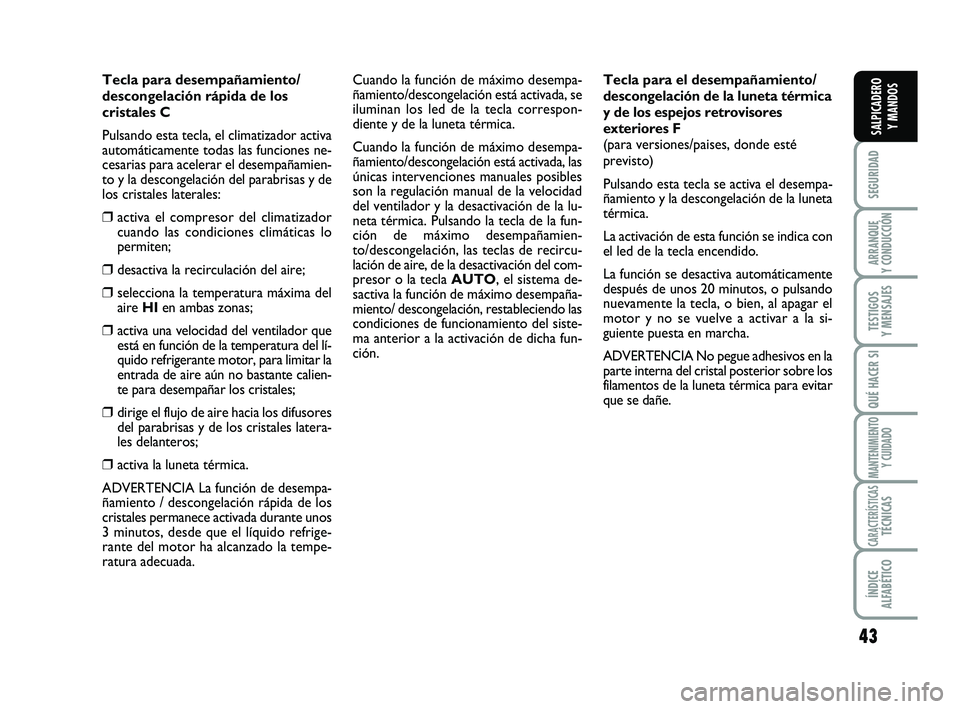 FIAT SCUDO 2013 Manual de Empleo y Cuidado (in Spanish) 43
SEGURIDAD
ARRANQUE
Y CONDUCCIÓN
TESTIGOS
Y MENSAJES
QUÉ HACER SI
MANTENIMIENTO
Y CUIDADO
CARACTERÍSTICASTÉCNICAS
ÍNDICE
ALFABÉTICO
SALPICADERO
Y MANDOS
Tecla para desempañamiento/
descon FIAT SCUDO 2013 Manual de Empleo y Cuidado (in Spanish) 43
SEGURIDAD
ARRANQUE
Y CONDUCCIÓN
TESTIGOS
Y MENSAJES
QUÉ HACER SI
MANTENIMIENTO
Y CUIDADO
CARACTERÍSTICASTÉCNICAS
ÍNDICE
ALFABÉTICO
SALPICADERO
Y MANDOS
Tecla para desempañamiento/
descon
