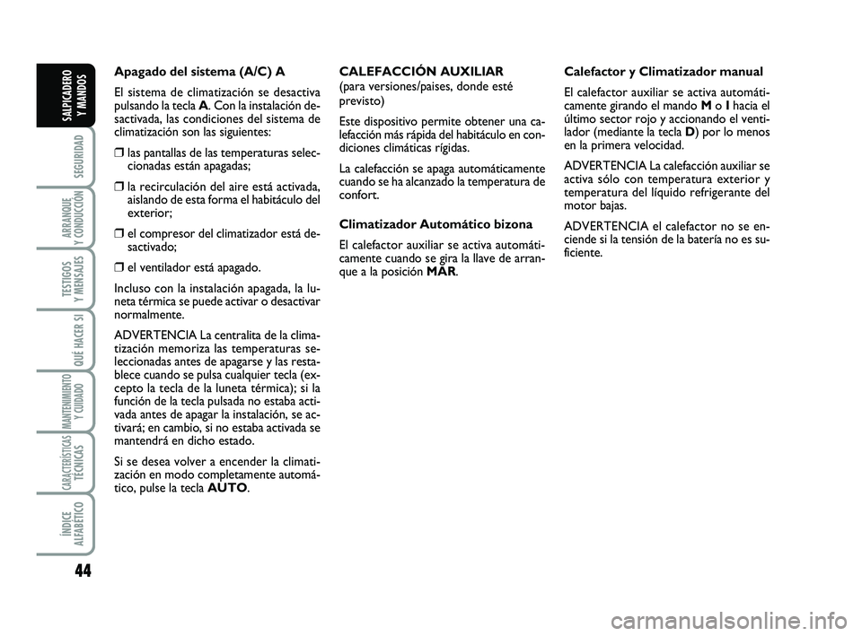 FIAT SCUDO 2013 Manual de Empleo y Cuidado (in Spanish) 44
SEGURIDAD
ARRANQUE
Y CONDUCCIÓN
TESTIGOS
Y MENSAJES
QUÉ HACER SI
MANTENIMIENTO
Y CUIDADO
CARACTERÍSTICASTÉCNICAS
ÍNDICE
ALFABÉTICO
SALPICADERO
Y MANDOS
Apagado del sistema (A/C) A
El sist FIAT SCUDO 2013 Manual de Empleo y Cuidado (in Spanish) 44
SEGURIDAD
ARRANQUE
Y CONDUCCIÓN
TESTIGOS
Y MENSAJES
QUÉ HACER SI
MANTENIMIENTO
Y CUIDADO
CARACTERÍSTICASTÉCNICAS
ÍNDICE
ALFABÉTICO
SALPICADERO
Y MANDOS
Apagado del sistema (A/C) A
El sist