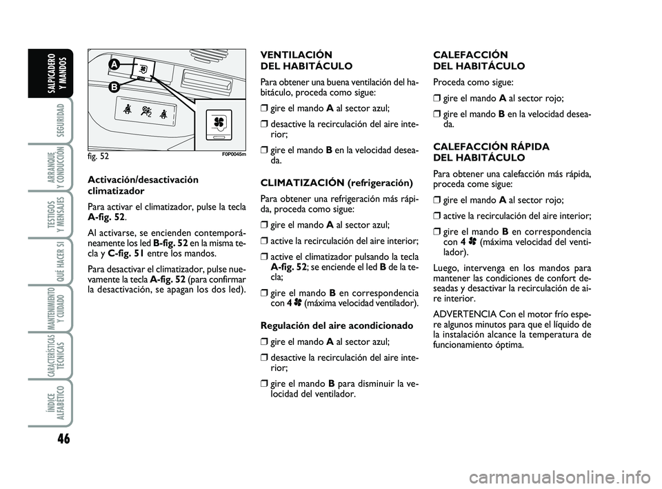 FIAT SCUDO 2013 Manual de Empleo y Cuidado (in Spanish) 46
SEGURIDAD
ARRANQUE
Y CONDUCCIÓN
TESTIGOS
Y MENSAJES
QUÉ HACER SI
MANTENIMIENTO
Y CUIDADO
CARACTERÍSTICASTÉCNICAS
ÍNDICE
ALFABÉTICO
SALPICADERO
Y MANDOS
CALEFACCIÓN
DEL HABITÁCULO
Proce FIAT SCUDO 2013 Manual de Empleo y Cuidado (in Spanish) 46
SEGURIDAD
ARRANQUE
Y CONDUCCIÓN
TESTIGOS
Y MENSAJES
QUÉ HACER SI
MANTENIMIENTO
Y CUIDADO
CARACTERÍSTICASTÉCNICAS
ÍNDICE
ALFABÉTICO
SALPICADERO
Y MANDOS
CALEFACCIÓN
DEL HABITÁCULO
Proce