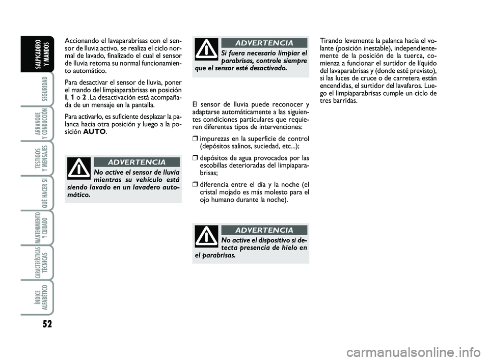 FIAT SCUDO 2013  Manual de Empleo y Cuidado (in Spanish) 52
SEGURIDAD
ARRANQUE 
Y CONDUCCIÓN
TESTIGOS 
Y MENSAJES
QUÉ HACER SI
MANTENIMIENTO
Y CUIDADO
CARACTERÍSTICASTÉCNICAS
ÍNDICE 
ALFABÉTICO
SALPICADERO 
Y MANDOS
Accionando el lavaparabrisas con el