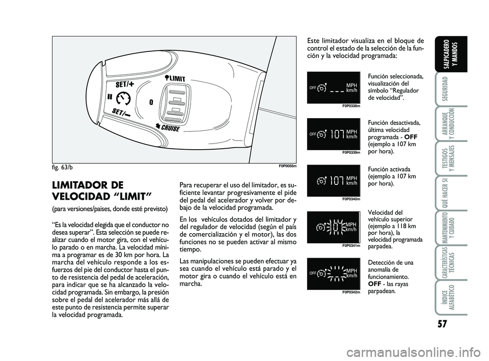 FIAT SCUDO 2013  Manual de Empleo y Cuidado (in Spanish) 57
SEGURIDAD
ARRANQUE 
Y CONDUCCIÓN
TESTIGOS 
Y MENSAJES
QUÉ HACER SI
MANTENIMIENTO
Y CUIDADO
CARACTERÍSTICASTÉCNICAS
ÍNDICE 
ALFABÉTICO
SALPICADERO 
Y MANDOS
fig. 63/bF0P0055m
F0P0338m
F0P0339m