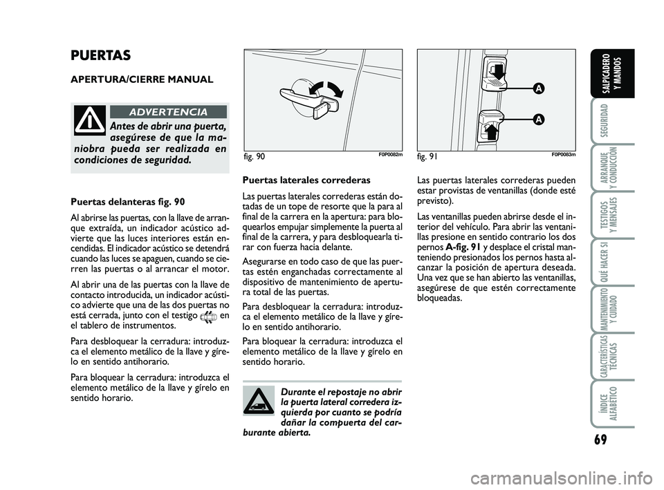 FIAT SCUDO 2013  Manual de Empleo y Cuidado (in Spanish) 69
SEGURIDAD
ARRANQUE 
Y CONDUCCIÓN
TESTIGOS 
Y MENSAJES
QUÉ HACER SI
MANTENIMIENTO
Y CUIDADO
CARACTERÍSTICASTÉCNICAS
ÍNDICE 
ALFABÉTICO
SALPICADERO 
Y MANDOS
PUERTAS
APERTURA/CIERRE MANUAL
fig.