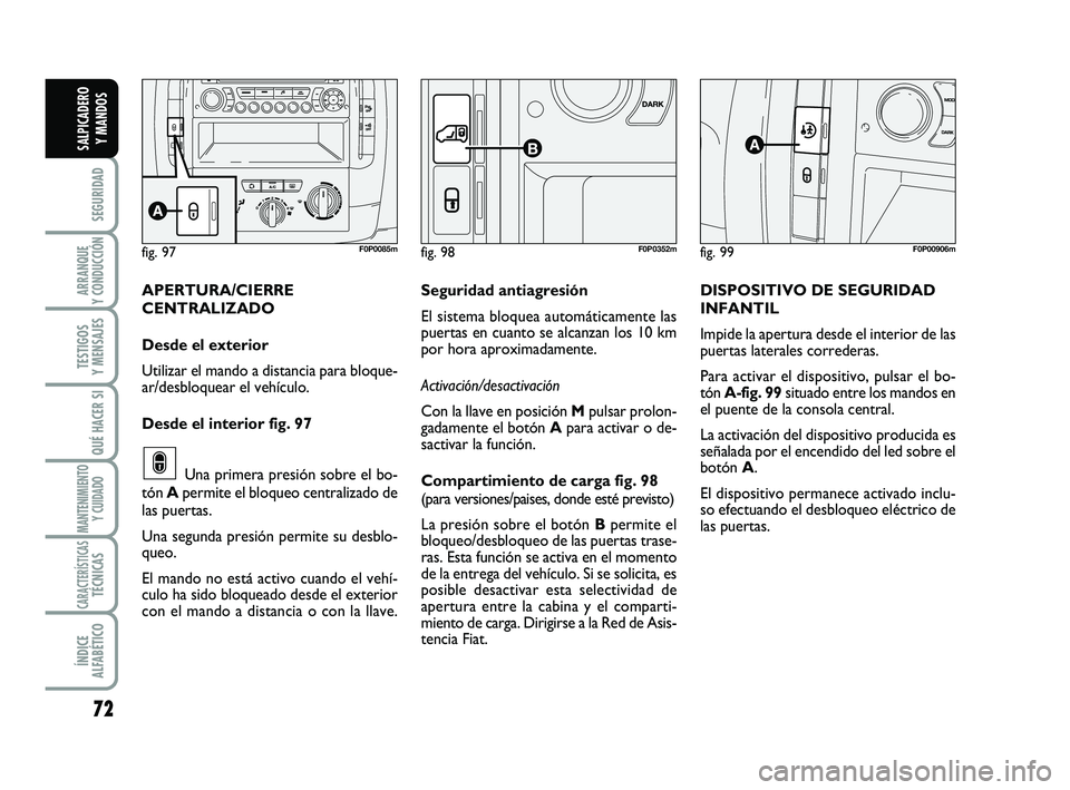 FIAT SCUDO 2013  Manual de Empleo y Cuidado (in Spanish) 72
SEGURIDAD
ARRANQUE 
Y CONDUCCIÓN
TESTIGOS 
Y MENSAJES
QUÉ HACER SI
MANTENIMIENTO
Y CUIDADO
CARACTERÍSTICASTÉCNICAS
ÍNDICE 
ALFABÉTICO
SALPICADERO 
Y MANDOS
fig. 99F0P00906mfig. 97F0P0085mfig.