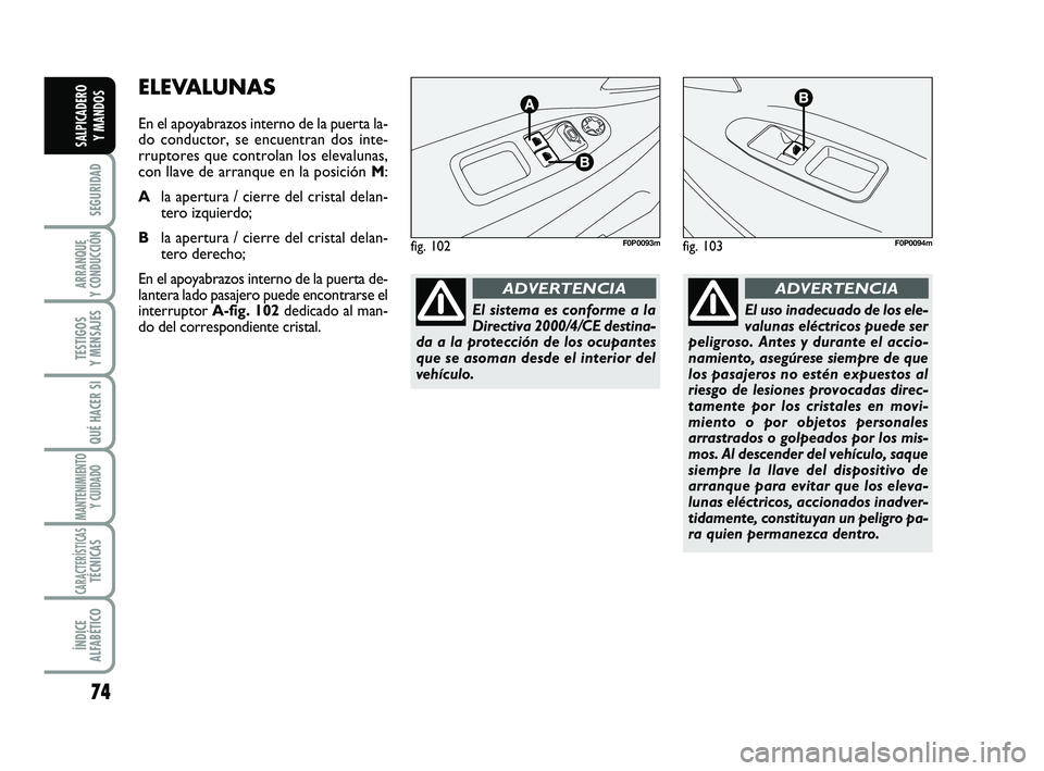 FIAT SCUDO 2013  Manual de Empleo y Cuidado (in Spanish) 74
SEGURIDAD
ARRANQUE 
Y CONDUCCIÓN
TESTIGOS 
Y MENSAJES
QUÉ HACER SI
MANTENIMIENTO
Y CUIDADO
CARACTERÍSTICASTÉCNICAS
ÍNDICE 
ALFABÉTICO
SALPICADERO 
Y MANDOS
ELEVALUNAS
En el apoyabrazos intern