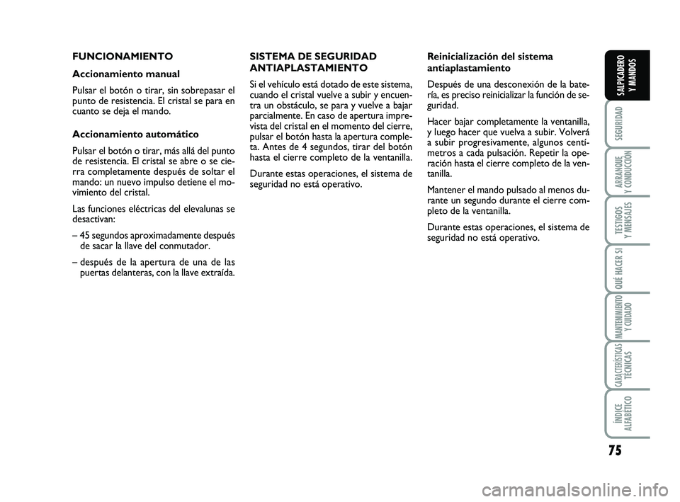 FIAT SCUDO 2013  Manual de Empleo y Cuidado (in Spanish) 75
SEGURIDAD
ARRANQUE 
Y CONDUCCIÓN
TESTIGOS 
Y MENSAJES
QUÉ HACER SI
MANTENIMIENTO
Y CUIDADO
CARACTERÍSTICASTÉCNICAS
ÍNDICE 
ALFABÉTICO
SALPICADERO 
Y MANDOS
FUNCIONAMIENTO
Accionamiento manual