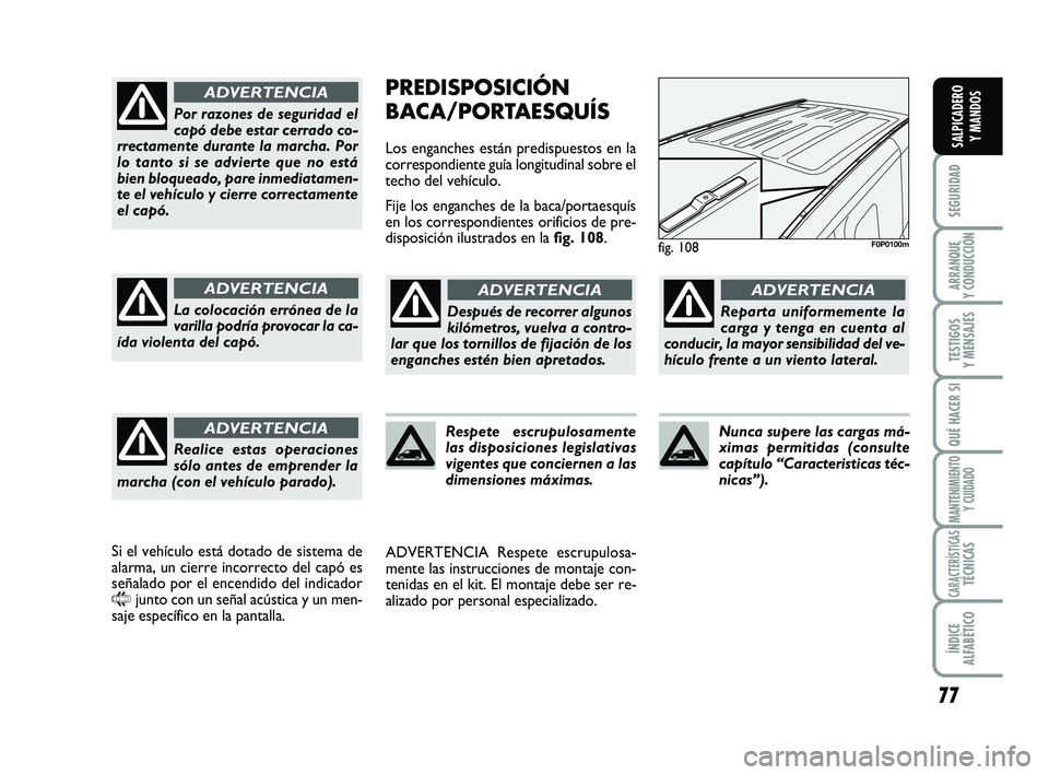 FIAT SCUDO 2013  Manual de Empleo y Cuidado (in Spanish) 77
SEGURIDAD
ARRANQUE 
Y CONDUCCIÓN
TESTIGOS 
Y MENSAJES
QUÉ HACER SI
MANTENIMIENTO
Y CUIDADO
CARACTERÍSTICASTÉCNICAS
ÍNDICE 
ALFABÉTICO
SALPICADERO 
Y MANDOS
PREDISPOSICIÓN
BACA/PORTAESQUÍS
L