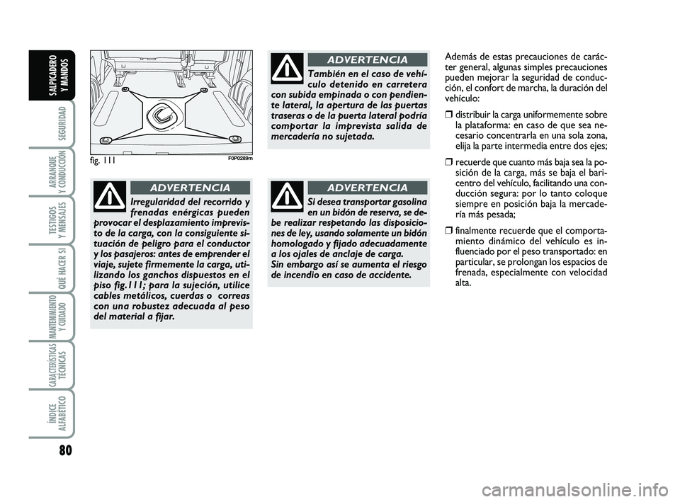 FIAT SCUDO 2013  Manual de Empleo y Cuidado (in Spanish) 80
SEGURIDAD
ARRANQUE 
Y CONDUCCIÓN
TESTIGOS 
Y MENSAJES
QUÉ HACER SI
MANTENIMIENTO
Y CUIDADO
CARACTERÍSTICASTÉCNICAS
ÍNDICE 
ALFABÉTICO
SALPICADERO 
Y MANDOS
fig. 111F0P0289m
Irregularidad del 