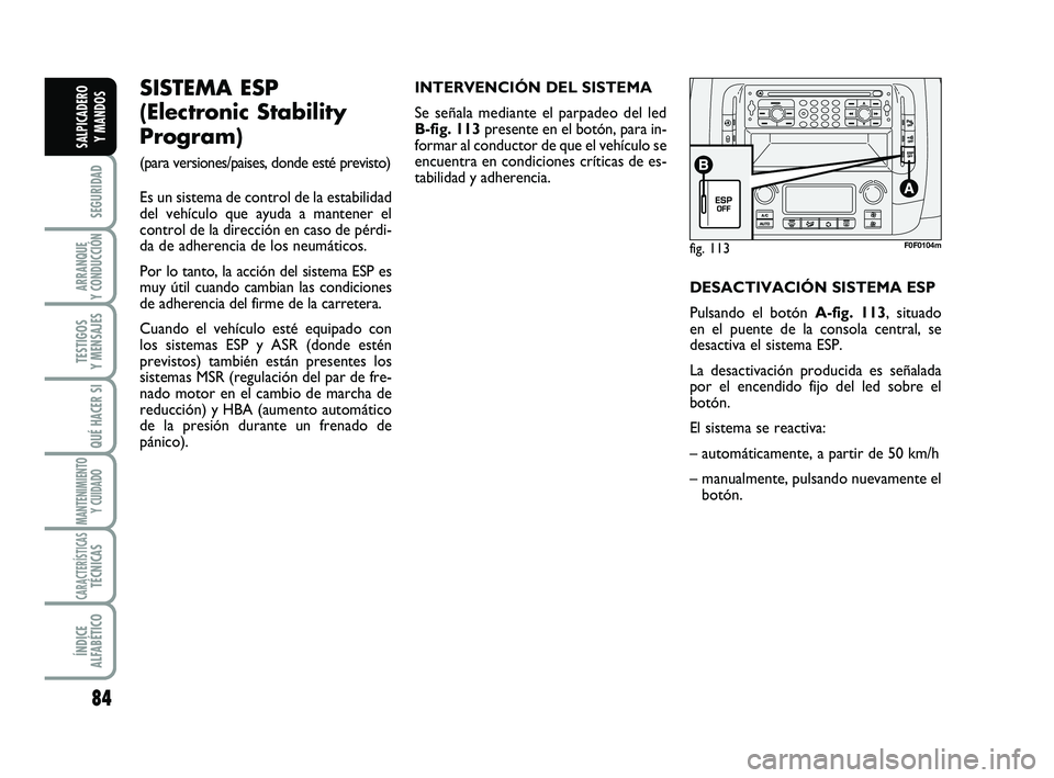 FIAT SCUDO 2013  Manual de Empleo y Cuidado (in Spanish) 84
SEGURIDAD
ARRANQUE 
Y CONDUCCIÓN
TESTIGOS 
Y MENSAJES
QUÉ HACER SI
MANTENIMIENTO
Y CUIDADO
CARACTERÍSTICASTÉCNICAS
ÍNDICE 
ALFABÉTICO
SALPICADERO 
Y MANDOS
fig. 113F0F0104m
SISTEMA ESP 
(Elec