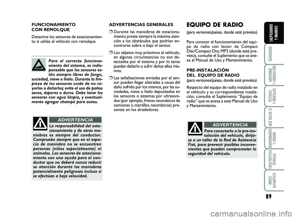FIAT SCUDO 2013  Manual de Empleo y Cuidado (in Spanish) 89
SEGURIDAD
ARRANQUE 
Y CONDUCCIÓN
TESTIGOS 
Y MENSAJES
QUÉ HACER SI
MANTENIMIENTO
Y CUIDADO
CARACTERÍSTICASTÉCNICAS
ÍNDICE 
ALFABÉTICO
SALPICADERO 
Y MANDOS
ADVERTENCIAS GENERALES
❒Durante l