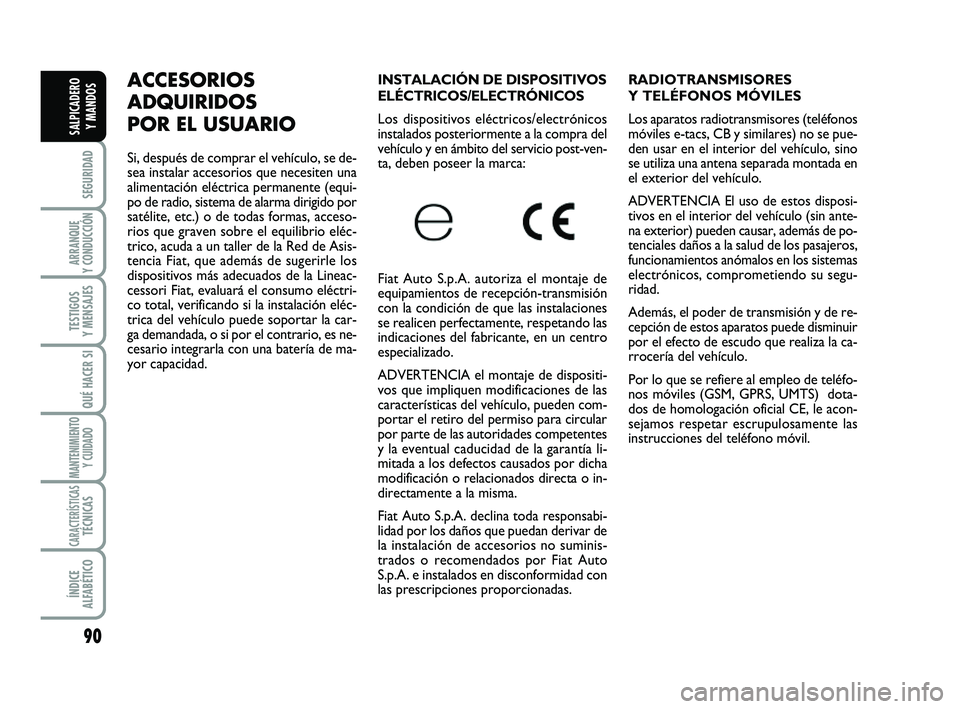 FIAT SCUDO 2013  Manual de Empleo y Cuidado (in Spanish) 90
SEGURIDAD
ARRANQUE 
Y CONDUCCIÓN
TESTIGOS 
Y MENSAJES
QUÉ HACER SI
MANTENIMIENTO
Y CUIDADO
CARACTERÍSTICASTÉCNICAS
ÍNDICE 
ALFABÉTICO
SALPICADERO 
Y MANDOS
RADIOTRANSMISORES
Y TELÉFONOS MÓV