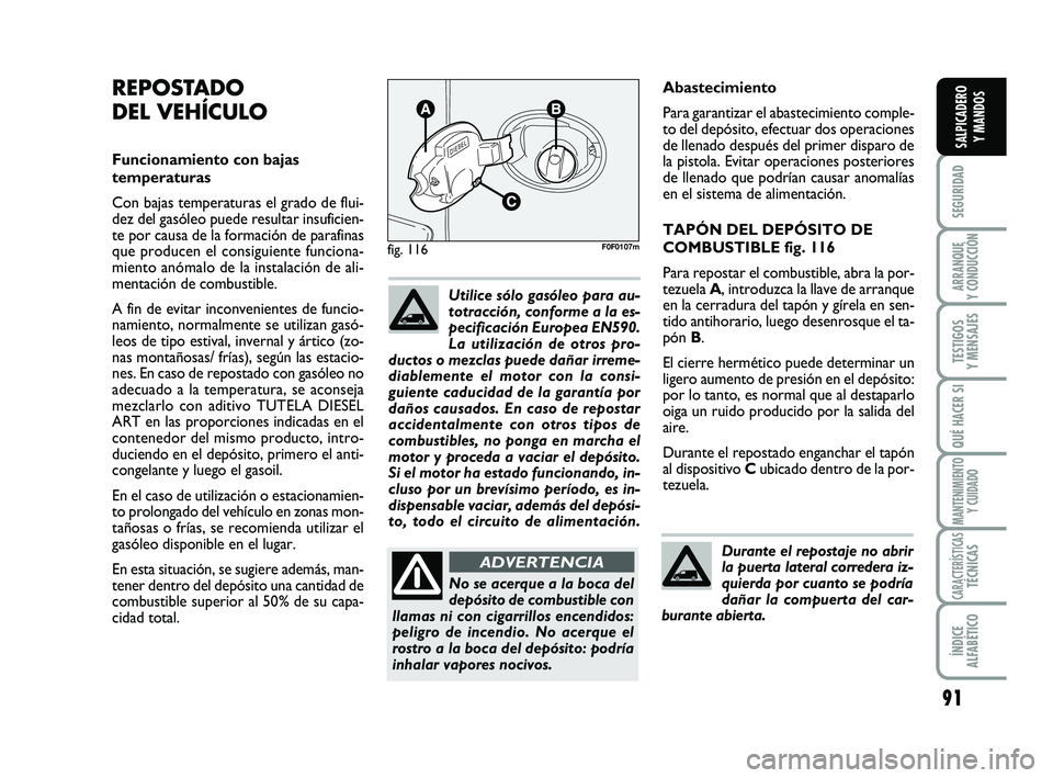 FIAT SCUDO 2013  Manual de Empleo y Cuidado (in Spanish) 91
SEGURIDAD
ARRANQUE 
Y CONDUCCIÓN
TESTIGOS 
Y MENSAJES
QUÉ HACER SI
MANTENIMIENTO
Y CUIDADO
CARACTERÍSTICASTÉCNICAS
ÍNDICE 
ALFABÉTICO
SALPICADERO 
Y MANDOS
Abastecimiento
Para garantizar el a