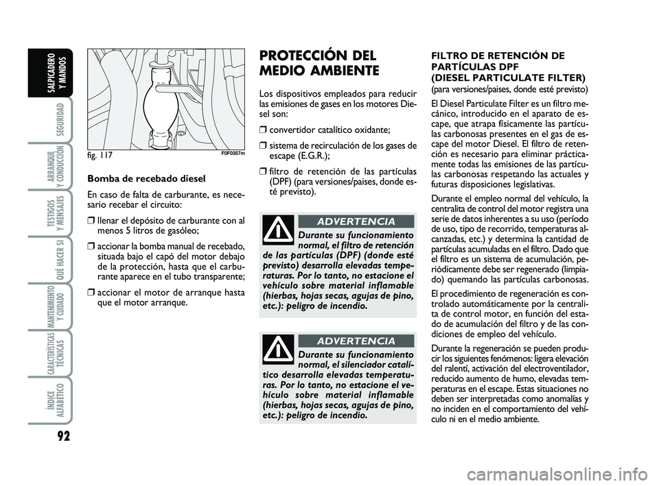 FIAT SCUDO 2013  Manual de Empleo y Cuidado (in Spanish) 92
SEGURIDAD
ARRANQUE 
Y CONDUCCIÓN
TESTIGOS 
Y MENSAJES
QUÉ HACER SI
MANTENIMIENTO
Y CUIDADO
CARACTERÍSTICASTÉCNICAS
ÍNDICE 
ALFABÉTICO
SALPICADERO 
Y MANDOS
PROTECCIÓN DEL
MEDIO AMBIENTE
Los 