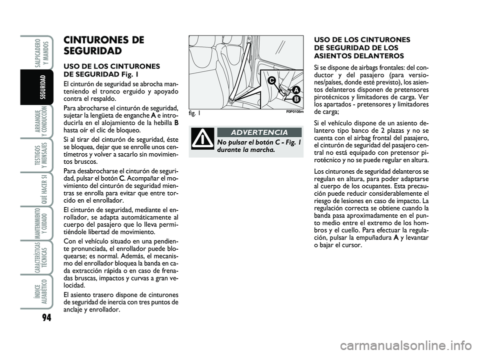 FIAT SCUDO 2013  Manual de Empleo y Cuidado (in Spanish) 94
ARRANQUE 
Y CONDUCCIÓN
TESTIGOS 
Y MENSAJES
QUÉ HACER SI
MANTENIMIENTO
Y CUIDADO
CARACTERÍSTICASTÉCNICAS
ÍNDICE 
ALFABÉTICO
SALPICADERO 
Y MANDOS
SEGURIDAD
CINTURONES DE
SEGURIDAD
USO DE LOS 