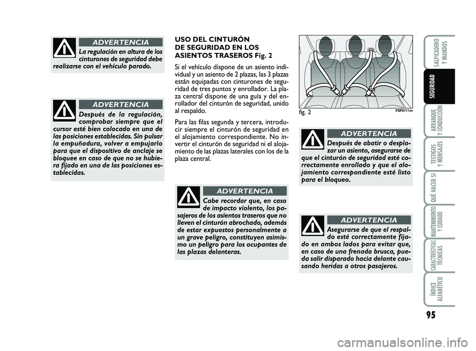FIAT SCUDO 2013  Manual de Empleo y Cuidado (in Spanish) 95
ARRANQUE 
Y CONDUCCIÓN
TESTIGOS 
Y MENSAJES
QUÉ HACER SI
MANTENIMIENTO
Y CUIDADO
CARACTERÍSTICASTÉCNICAS
ÍNDICE 
ALFABÉTICO
SALPICADERO 
Y MANDOS
SEGURIDAD
fig. 2F0P0111m
La regulación en al