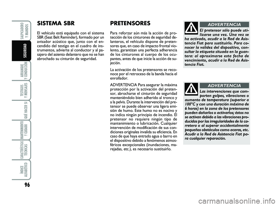 FIAT SCUDO 2013  Manual de Empleo y Cuidado (in Spanish) 96
ARRANQUE 
Y CONDUCCIÓN
TESTIGOS 
Y MENSAJES
QUÉ HACER SI
MANTENIMIENTO
Y CUIDADO
CARACTERÍSTICASTÉCNICAS
ÍNDICE 
ALFABÉTICO
SALPICADERO 
Y MANDOS
SEGURIDAD
Las intervenciones que com-
porten 
