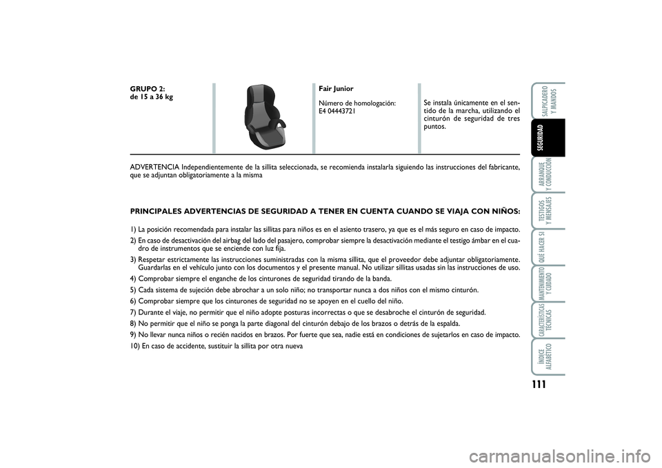 FIAT SCUDO 2014  Manual de Empleo y Cuidado (in Spanish) 111
ARRANQUE 
Y CONDUCCIÓNTESTIGOS 
Y MENSAJESQUÉ HACER SIMANTENIMIENTO
Y CUIDADOCARACTERÍSTICASTÉCNICASÍNDICE 
ALFABÉTICOSALPICADERO 
Y MANDOSSEGURIDAD
PRINCIPALES ADVERTENCIAS DE SEGURIDAD A T