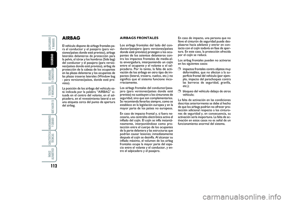FIAT SCUDO 2014  Manual de Empleo y Cuidado (in Spanish) 112ARRANQUE 
Y CONDUCCIÓNTESTIGOS 
Y MENSAJESQUÉ HACER SIMANTENIMIENTO
Y CUIDADOCARACTERÍSTICASTÉCNICASÍNDICE 
ALFABÉTICOSALPICADERO 
Y MANDOSSEGURIDAD
AIRBAGS FRONTALES  
 
 
Los airbags fronta
