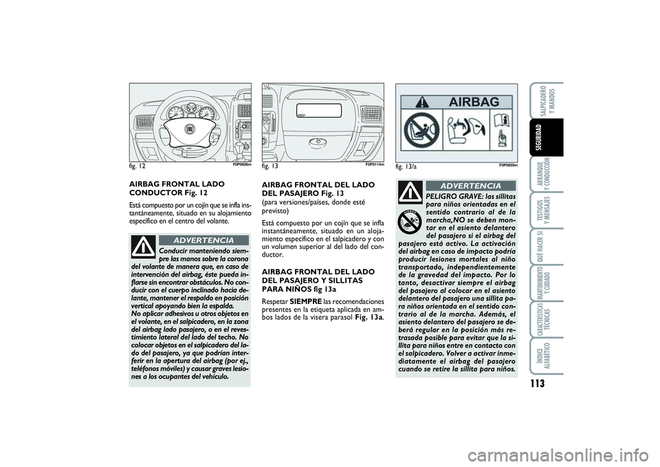 FIAT SCUDO 2014  Manual de Empleo y Cuidado (in Spanish) 113
ARRANQUE 
Y CONDUCCIÓNTESTIGOS 
Y MENSAJESQUÉ HACER SIMANTENIMIENTO
Y CUIDADOCARACTERÍSTICASTÉCNICASÍNDICE 
ALFABÉTICOSALPICADERO 
Y MANDOSSEGURIDAD
AIRBAG FRONTAL DEL LADO
DEL PASAJERO Fig.