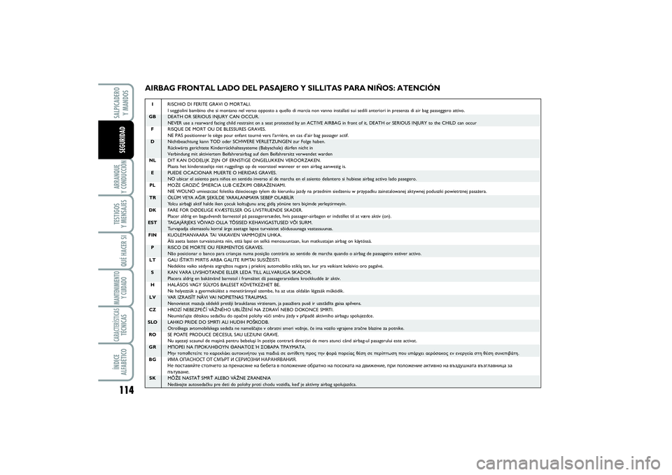 FIAT SCUDO 2014  Manual de Empleo y Cuidado (in Spanish) 114ARRANQUE 
Y CONDUCCIÓNTESTIGOS 
Y MENSAJESQUÉ HACER SIMANTENIMIENTO
Y CUIDADOCARACTERÍSTICASTÉCNICASÍNDICE 
ALFABÉTICOSALPICADERO 
Y MANDOSSEGURIDAD
AIRBAG FRONTAL LADO DEL PASAJERO Y SILLITA