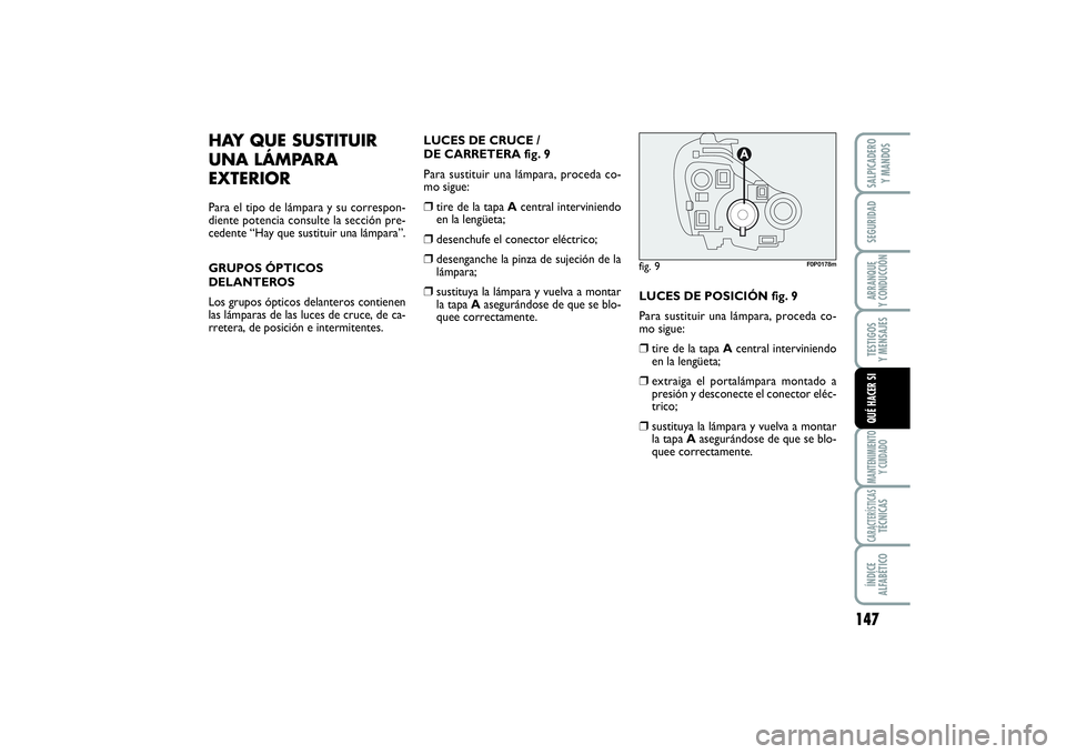 FIAT SCUDO 2014 Manual de Empleo y Cuidado (in Spanish) 147
SEGURIDADARRANQUE
Y CONDUCCIÓNTESTIGOS
Y MENSAJESMANTENIMIENTO
Y CUIDADOCARACTERÍSTICASTÉCNICASÍNDICE
ALFABÉTICOSALPICADERO
Y MANDOSQUÉ HACER SI
HAY QUE SUSTITUIR
UNA LÁMPARA
EXTERIORPa FIAT SCUDO 2014 Manual de Empleo y Cuidado (in Spanish) 147
SEGURIDADARRANQUE
Y CONDUCCIÓNTESTIGOS
Y MENSAJESMANTENIMIENTO
Y CUIDADOCARACTERÍSTICASTÉCNICASÍNDICE
ALFABÉTICOSALPICADERO
Y MANDOSQUÉ HACER SI
HAY QUE SUSTITUIR
UNA LÁMPARA
EXTERIORPa