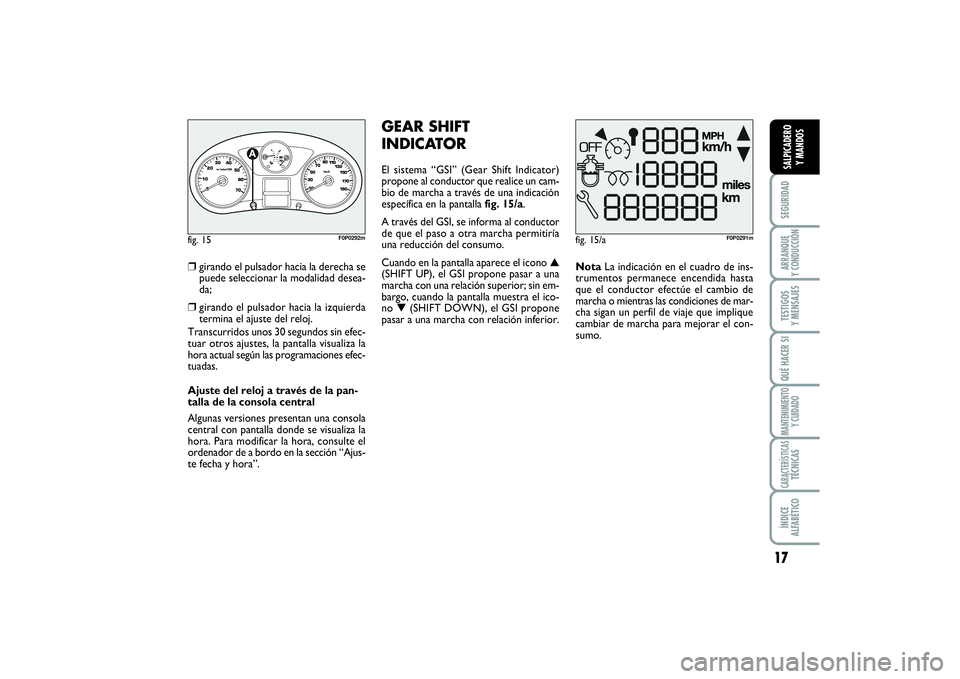 FIAT SCUDO 2014  Manual de Empleo y Cuidado (in Spanish) 17
SEGURIDADARRANQUE 
Y CONDUCCIÓNTESTIGOS 
Y MENSAJESQUÉ HACER SIMANTENIMIENTO
Y CUIDADOCARACTERÍSTICASTÉCNICASÍNDICE 
ALFABÉTICOSALPICADERO 
Y MANDOS
❒
girando el pulsador hacia la derecha s