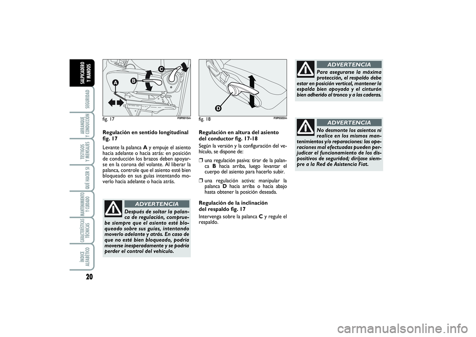 FIAT SCUDO 2014  Manual de Empleo y Cuidado (in Spanish) 20SEGURIDADARRANQUE 
Y CONDUCCIÓNTESTIGOS 
Y MENSAJESQUÉ HACER SIMANTENIMIENTO
Y CUIDADOCARACTERÍSTICASTÉCNICASÍNDICE 
ALFABÉTICOSALPICADERO 
Y MANDOS
Regulación en sentido longitudinal
fig. 17