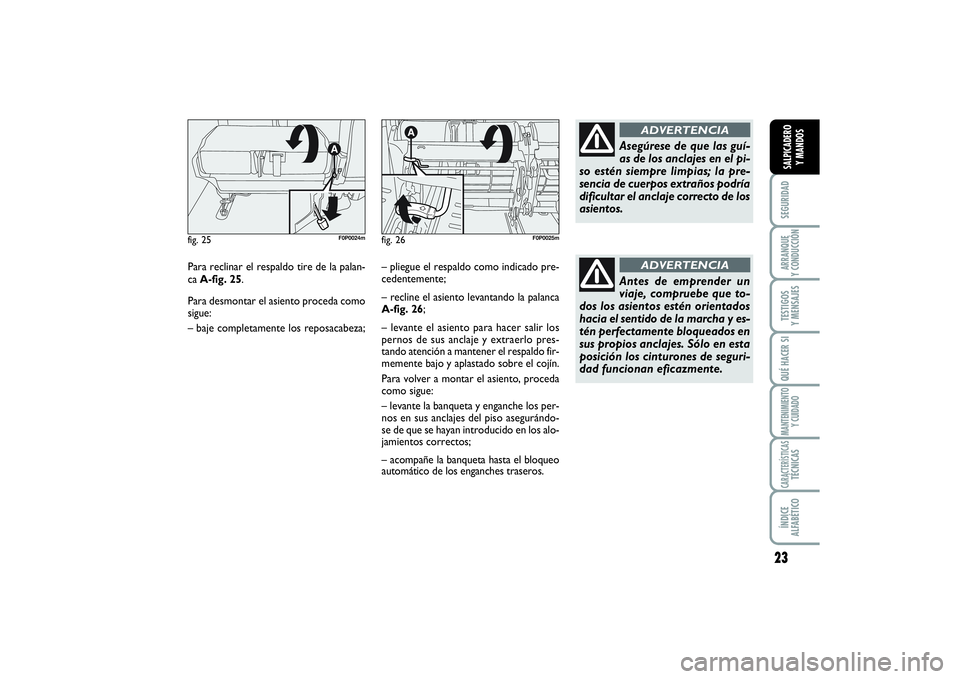 FIAT SCUDO 2014  Manual de Empleo y Cuidado (in Spanish) 23
SEGURIDADARRANQUE 
Y CONDUCCIÓNTESTIGOS 
Y MENSAJESQUÉ HACER SIMANTENIMIENTO
Y CUIDADOCARACTERÍSTICASTÉCNICASÍNDICE 
ALFABÉTICOSALPICADERO 
Y MANDOS
Para reclinar el respaldo tire de la palan