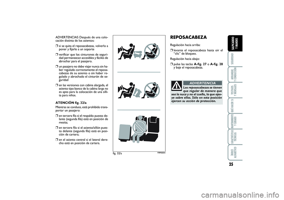 FIAT SCUDO 2014  Manual de Empleo y Cuidado (in Spanish) 25
SEGURIDADARRANQUE 
Y CONDUCCIÓNTESTIGOS 
Y MENSAJESQUÉ HACER SIMANTENIMIENTO
Y CUIDADOCARACTERÍSTICASTÉCNICASÍNDICE 
ALFABÉTICOSALPICADERO 
Y MANDOS
REPOSACABEZARegulación hacia arriba:❒
l