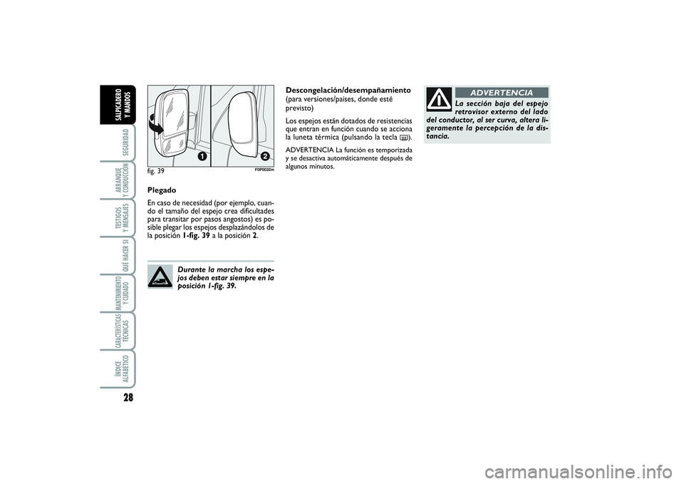 FIAT SCUDO 2014  Manual de Empleo y Cuidado (in Spanish) 28SEGURIDADARRANQUE 
Y CONDUCCIÓNTESTIGOS 
Y MENSAJESQUÉ HACER SIMANTENIMIENTO
Y CUIDADOCARACTERÍSTICASTÉCNICASÍNDICE 
ALFABÉTICOSALPICADERO 
Y MANDOS
Plegado
En caso de necesidad (por ejemplo, 