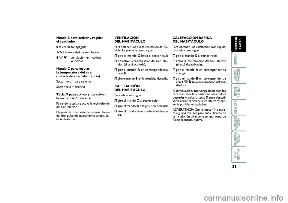 FIAT SCUDO 2014  Manual de Empleo y Cuidado (in Spanish) 31
SEGURIDADARRANQUE 
Y CONDUCCIÓNTESTIGOS 
Y MENSAJESQUÉ HACER SIMANTENIMIENTO
Y CUIDADOCARACTERÍSTICASTÉCNICASÍNDICE 
ALFABÉTICOSALPICADERO 
Y MANDOS
Mando B para activar y regular 
el ventila