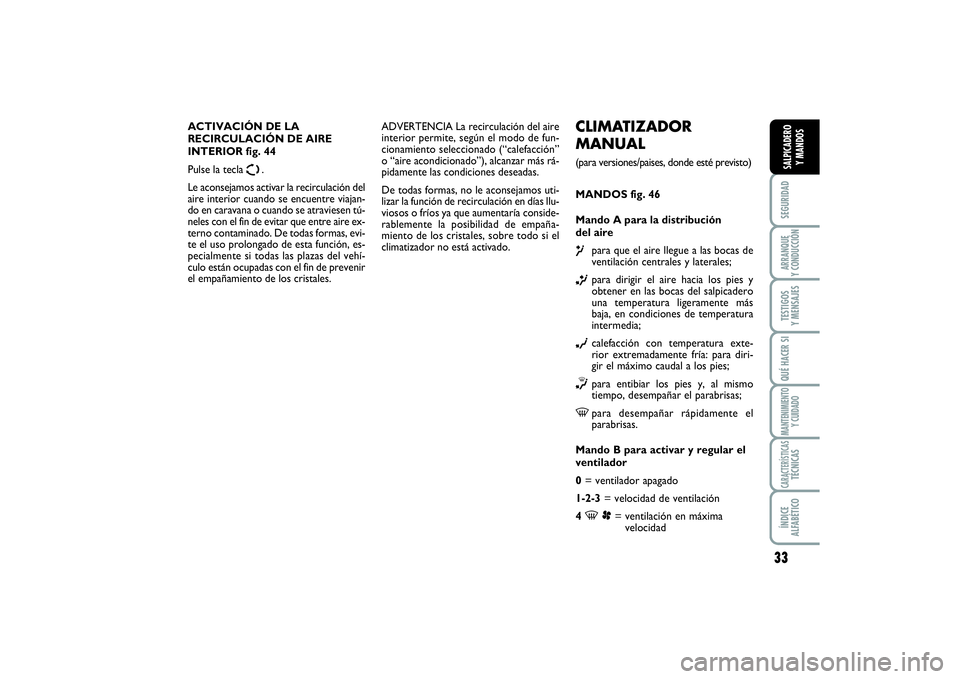 FIAT SCUDO 2014  Manual de Empleo y Cuidado (in Spanish) 33
SEGURIDADARRANQUE 
Y CONDUCCIÓNTESTIGOS 
Y MENSAJESQUÉ HACER SIMANTENIMIENTO
Y CUIDADOCARACTERÍSTICASTÉCNICASÍNDICE 
ALFABÉTICOSALPICADERO 
Y MANDOS
CLIMATIZADOR
MANUAL (para versiones/paises