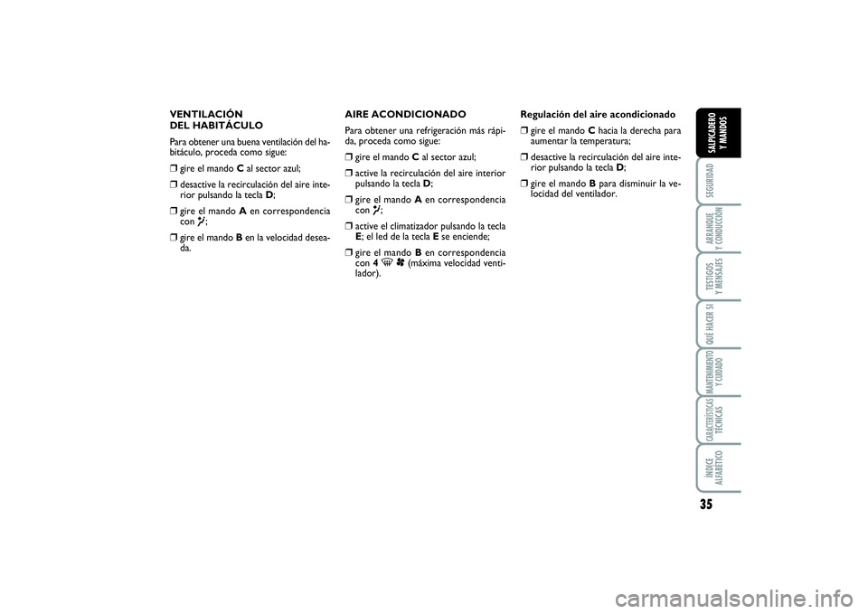 FIAT SCUDO 2014  Manual de Empleo y Cuidado (in Spanish) 35
SEGURIDADARRANQUE 
Y CONDUCCIÓNTESTIGOS 
Y MENSAJESQUÉ HACER SIMANTENIMIENTO
Y CUIDADOCARACTERÍSTICASTÉCNICASÍNDICE 
ALFABÉTICOSALPICADERO 
Y MANDOS
VENTILACIÓN 
DEL HABITÁCULO
Para obtener