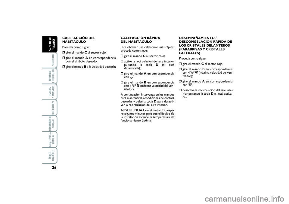 FIAT SCUDO 2014  Manual de Empleo y Cuidado (in Spanish) 36SEGURIDADARRANQUE 
Y CONDUCCIÓNTESTIGOS 
Y MENSAJESQUÉ HACER SIMANTENIMIENTO
Y CUIDADOCARACTERÍSTICASTÉCNICASÍNDICE 
ALFABÉTICOSALPICADERO 
Y MANDOS
CALEFACCIÓN DEL
HABITÁCULO
Proceda como s