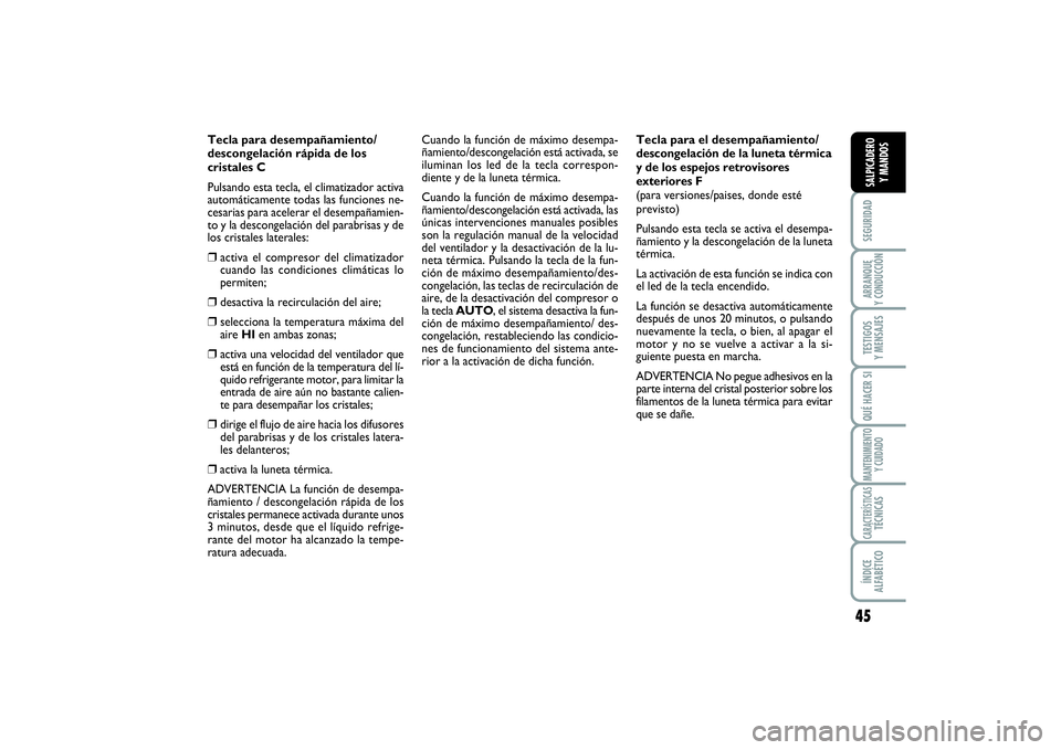 FIAT SCUDO 2014  Manual de Empleo y Cuidado (in Spanish) 45
SEGURIDADARRANQUE 
Y CONDUCCIÓNTESTIGOS 
Y MENSAJESQUÉ HACER SIMANTENIMIENTO
Y CUIDADOCARACTERÍSTICASTÉCNICASÍNDICE 
ALFABÉTICOSALPICADERO 
Y MANDOS
Tecla para desempañamiento/
descongelaci�