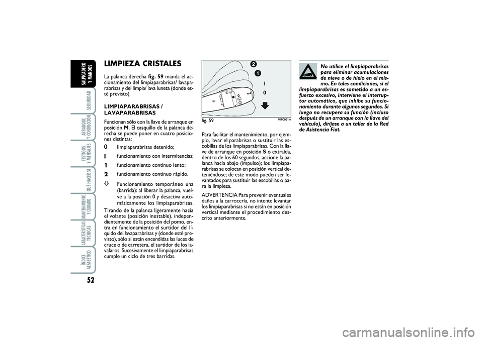 FIAT SCUDO 2014  Manual de Empleo y Cuidado (in Spanish) 52SEGURIDADARRANQUE 
Y CONDUCCIÓNTESTIGOS 
Y MENSAJESQUÉ HACER SIMANTENIMIENTO
Y CUIDADOCARACTERÍSTICASTÉCNICASÍNDICE 
ALFABÉTICOSALPICADERO 
Y MANDOS
LIMPIEZA CRISTALES La palanca derecha fig. 