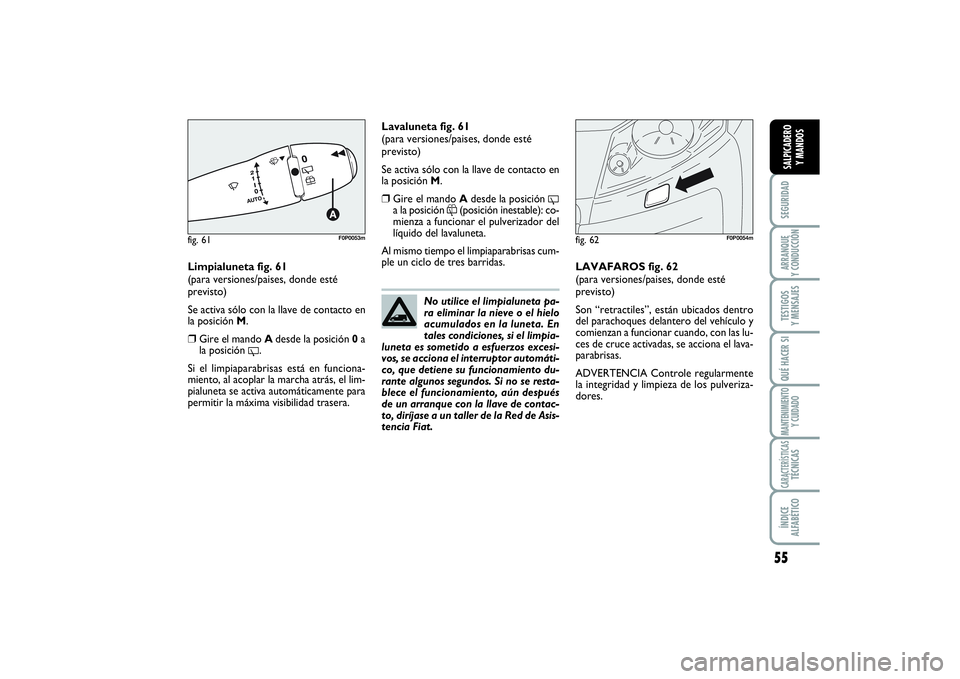 FIAT SCUDO 2014 Manual de Empleo y Cuidado (in Spanish) 55
SEGURIDADARRANQUE
Y CONDUCCIÓNTESTIGOS
Y MENSAJESQUÉ HACER SIMANTENIMIENTO
Y CUIDADOCARACTERÍSTICASTÉCNICASÍNDICE
ALFABÉTICOSALPICADERO
Y MANDOS
Limpialuneta fig. 61
(para versiones/paise FIAT SCUDO 2014 Manual de Empleo y Cuidado (in Spanish) 55
SEGURIDADARRANQUE
Y CONDUCCIÓNTESTIGOS
Y MENSAJESQUÉ HACER SIMANTENIMIENTO
Y CUIDADOCARACTERÍSTICASTÉCNICASÍNDICE
ALFABÉTICOSALPICADERO
Y MANDOS
Limpialuneta fig. 61
(para versiones/paise