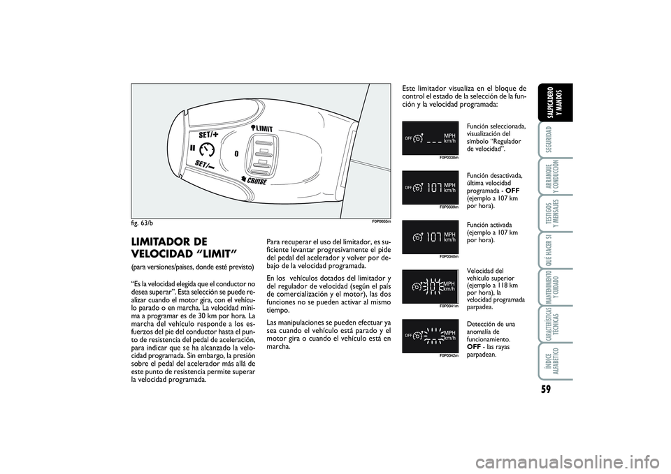 FIAT SCUDO 2014  Manual de Empleo y Cuidado (in Spanish) 59
SEGURIDADARRANQUE 
Y CONDUCCIÓNTESTIGOS 
Y MENSAJESQUÉ HACER SIMANTENIMIENTO
Y CUIDADOCARACTERÍSTICASTÉCNICASÍNDICE 
ALFABÉTICOSALPICADERO 
Y MANDOS
fig. 63/b
F0P0055m
F0P0338mF0P0339mF0P0340