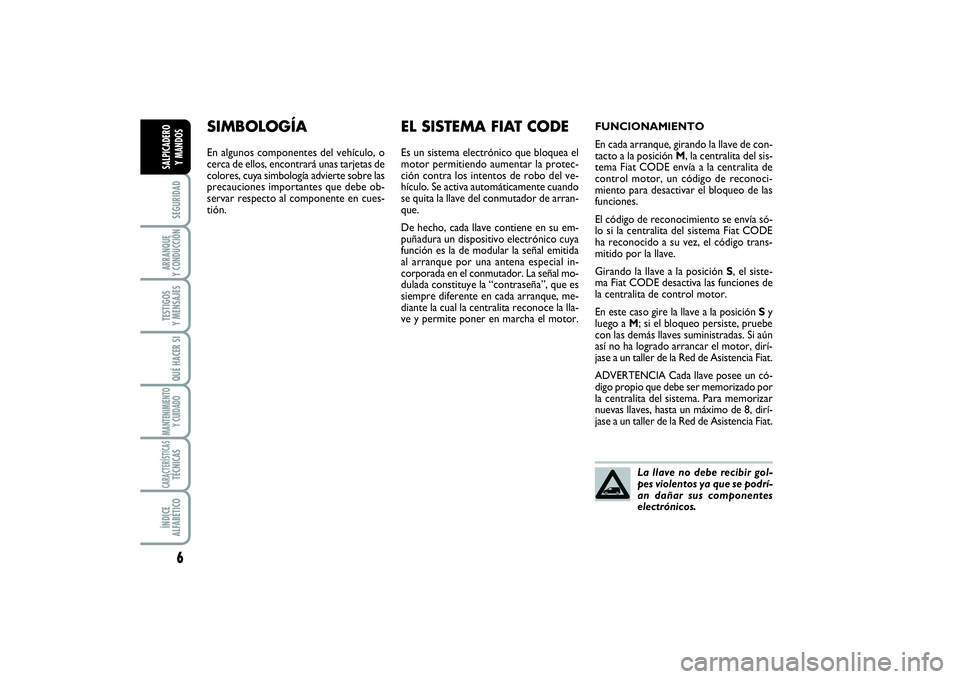 FIAT SCUDO 2014  Manual de Empleo y Cuidado (in Spanish) 6SEGURIDADARRANQUE 
Y CONDUCCIÓNTESTIGOS 
Y MENSAJESQUÉ HACER SIMANTENIMIENTO
Y CUIDADOCARACTERÍSTICASTÉCNICASÍNDICE 
ALFABÉTICOSALPICADERO 
Y MANDOS
SIMBOLOGÍAEn algunos componentes del vehíc