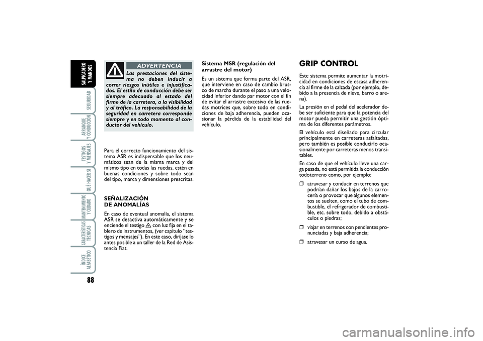 FIAT SCUDO 2014  Manual de Empleo y Cuidado (in Spanish) 88SEGURIDADARRANQUE 
Y CONDUCCIÓNTESTIGOS 
Y MENSAJESQUÉ HACER SIMANTENIMIENTO
Y CUIDADOCARACTERÍSTICASTÉCNICASÍNDICE 
ALFABÉTICOSALPICADERO 
Y MANDOS
Sistema MSR (regulación del
arrastre del m
