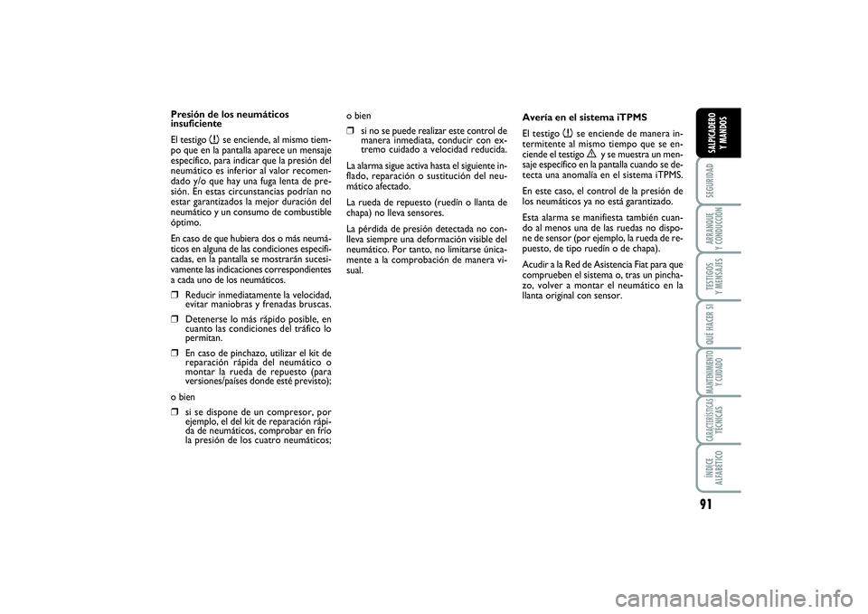 FIAT SCUDO 2014  Manual de Empleo y Cuidado (in Spanish) 91
SEGURIDADARRANQUE 
Y CONDUCCIÓNTESTIGOS 
Y MENSAJESQUÉ HACER SIMANTENIMIENTO
Y CUIDADOCARACTERÍSTICASTÉCNICASÍNDICE 
ALFABÉTICOSALPICADERO 
Y MANDOS
Presión de los neumáticos 
insuficiente
