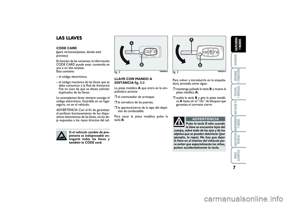 FIAT SCUDO 2016  Manual de Empleo y Cuidado (in Spanish) 7SEGURIDADARRANQUE 
Y CONDUCCIÓNTESTIGOS 
Y MENSAJESQUÉ HACER SIMANTENIMIENTO
Y CUIDADOCARACTERÍSTICASTÉCNICASÍNDICE 
ALFABÉTICOSALPICADERO 
Y MANDOS
Para volver a introducirla en la empuña-
du