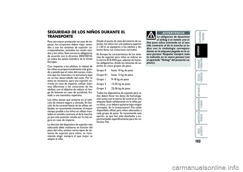 FIAT SCUDO 2016 Manual de Empleo y Cuidado (in Spanish) 103
ARRANQUE
Y CONDUCCIÓNTESTIGOS
Y MENSAJESQUÉ HACER SIMANTENIMIENTO
Y CUIDADOCARACTERÍSTICASTÉCNICASÍNDICE
ALFABÉTICOSALPICADERO
Y MANDOSSEGURIDAD
Para una mayor protección en caso de im- FIAT SCUDO 2016 Manual de Empleo y Cuidado (in Spanish) 103
ARRANQUE
Y CONDUCCIÓNTESTIGOS
Y MENSAJESQUÉ HACER SIMANTENIMIENTO
Y CUIDADOCARACTERÍSTICASTÉCNICASÍNDICE
ALFABÉTICOSALPICADERO
Y MANDOSSEGURIDAD
Para una mayor protección en caso de im-