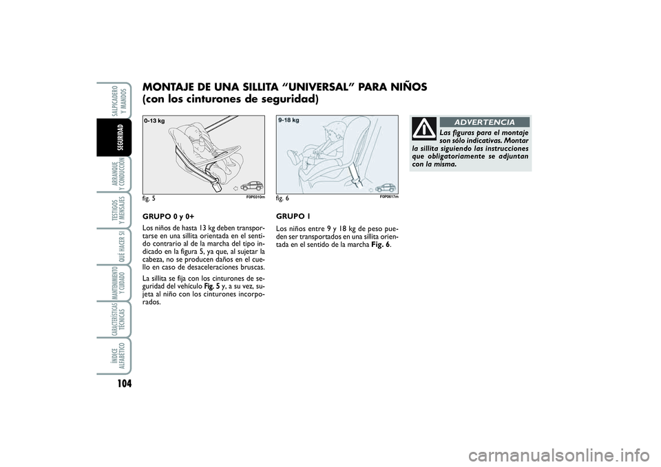 FIAT SCUDO 2016 Manual de Empleo y Cuidado (in Spanish) 104ARRANQUE
Y CONDUCCIÓNTESTIGOS
Y MENSAJESQUÉ HACER SIMANTENIMIENTO
Y CUIDADOCARACTERÍSTICASTÉCNICASÍNDICE
ALFABÉTICOSALPICADERO
Y MANDOSSEGURIDAD
GRUPO 0 y 0+
Los niños de hasta 13 kg deb FIAT SCUDO 2016 Manual de Empleo y Cuidado (in Spanish) 104ARRANQUE
Y CONDUCCIÓNTESTIGOS
Y MENSAJESQUÉ HACER SIMANTENIMIENTO
Y CUIDADOCARACTERÍSTICASTÉCNICASÍNDICE
ALFABÉTICOSALPICADERO
Y MANDOSSEGURIDAD
GRUPO 0 y 0+
Los niños de hasta 13 kg deb